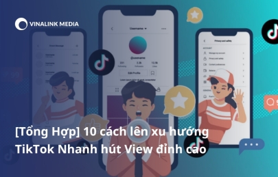 [Tổng Hợp] 10 cách lên xu hướng TikTok Nhanh, hút View đỉnh cao